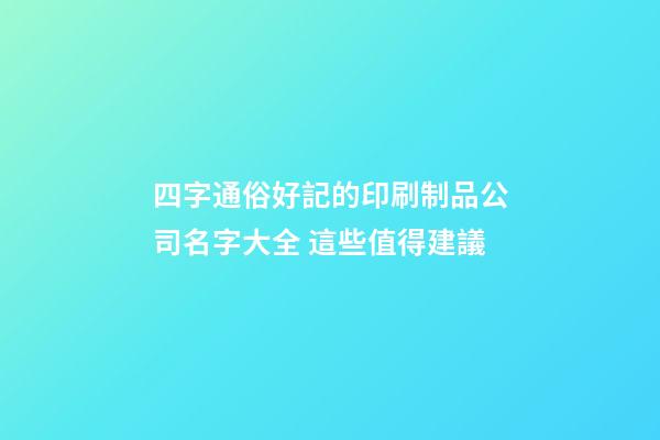 四字通俗好記的印刷制品公司名字大全 這些值得建議-第1張-公司起名-玄機派